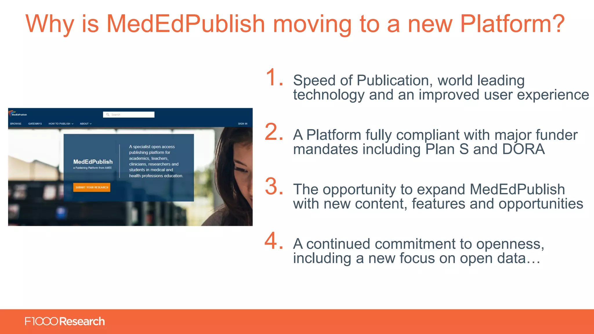 Information Classification: General
1. Speed of Publication, world leading
technology and an improved user experience
2. A Platform fully compliant with major funder
mandates including Plan S and DORA
3. The opportunity to expand MedEdPublish
with new content, features and opportunities
4. A continued commitment to openness,
including a new focus on open data…
Why is MedEdPublish moving to a new Platform?
 
