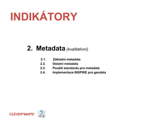 INDIKÁTORY
2. Metadata (kvalitativní)
2.1. Základní metadata
2.2. Ostatní metadata
2.3. Použití standardu pro metadata
2.4. Implementace INSPIRE pro geodata
 