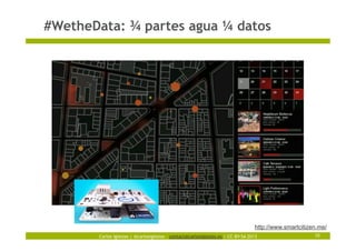 Carlos Iglesias | @carlosiglesias – contact@carlosiglesias.es | CC-BY-SA 2013
#WetheData: ¾ partes agua ¼ datos
10
http://www.smartcitizen.me/
 