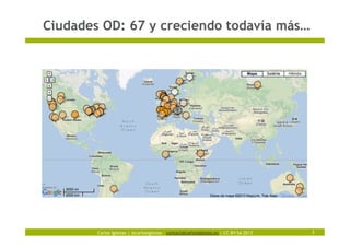 Carlos Iglesias | @carlosiglesias – contact@carlosiglesias.es | CC-BY-SA 2013
Ciudades OD: 67 y creciendo todavía más…
3
 