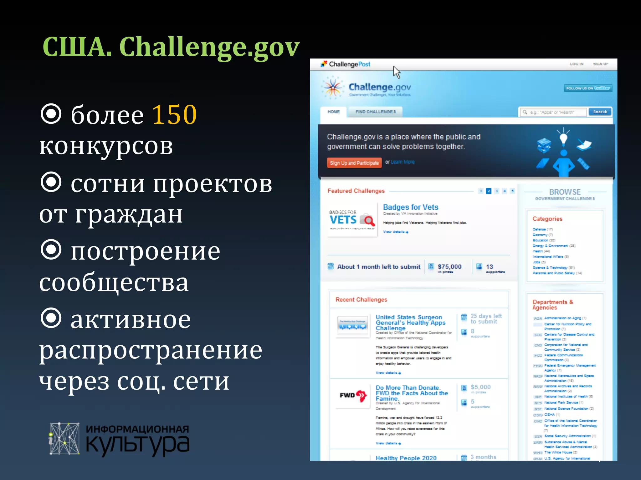 США.	
  Challenge.gov	
  
ž 	
  более	
  150	
  
конкурсов	
  
ž 	
  сотни	
  проектов	
  
от	
  граждан	
  
ž 	
  построение	
  
сообщества	
  
ž 	
  активное	
  
распространение	
  
через	
  соц.	
  сети	
  
	
   7	
  
 