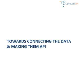 TOWARDS	
  CONNECTING	
  THE	
  DATA	
  
&	
  MAKING	
  THEM	
  API	
  
 