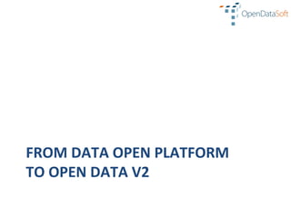 FROM	
  DATA	
  OPEN	
  PLATFORM	
  
TO	
  OPEN	
  DATA	
  V2	
  
 