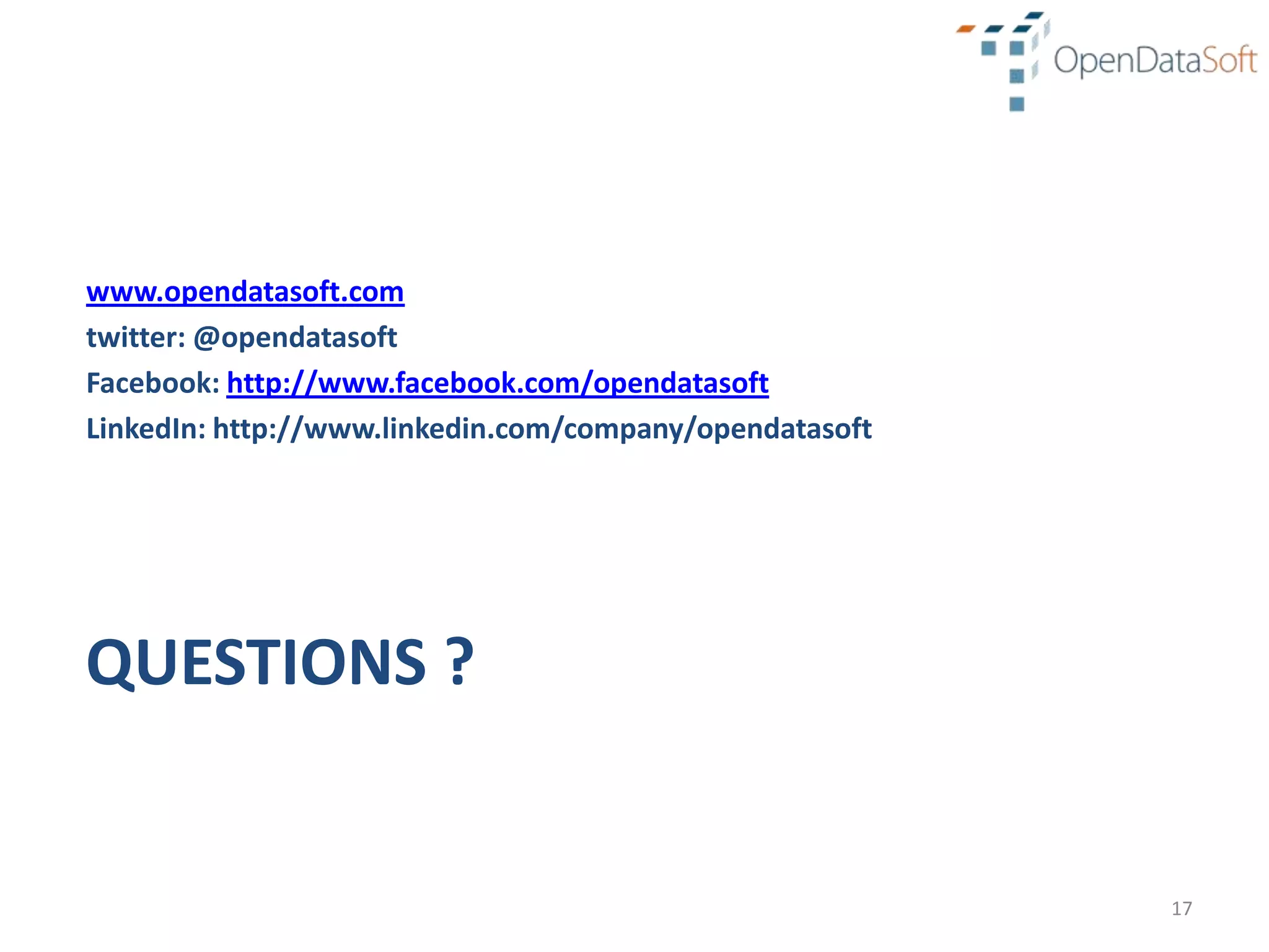 www.opendatasoft.com
twitter: @opendatasoft
Facebook: http://www.facebook.com/opendatasoft
LinkedIn: http://www.linkedin.com/company/opendatasoft




QUESTIONS ?


                                                         17
 