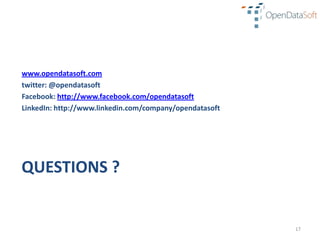 www.opendatasoft.com
twitter: @opendatasoft
Facebook: http://www.facebook.com/opendatasoft
LinkedIn: http://www.linkedin.com/company/opendatasoft




QUESTIONS ?


                                                         17
 