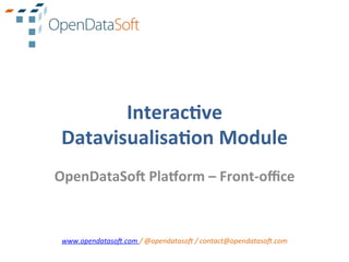 Interac(ve	
  
 Datavisualisa(on	
  Module	
  
OpenDataSo6	
  Pla8orm	
  –	
  Front-­‐oﬃce	
  
                                      	
  
                                      	
  
                                      	
  
                                      	
  
 www.opendataso,.com	
  /	
  @opendataso,	
  /	
  contact@opendataso,.com	
  
 