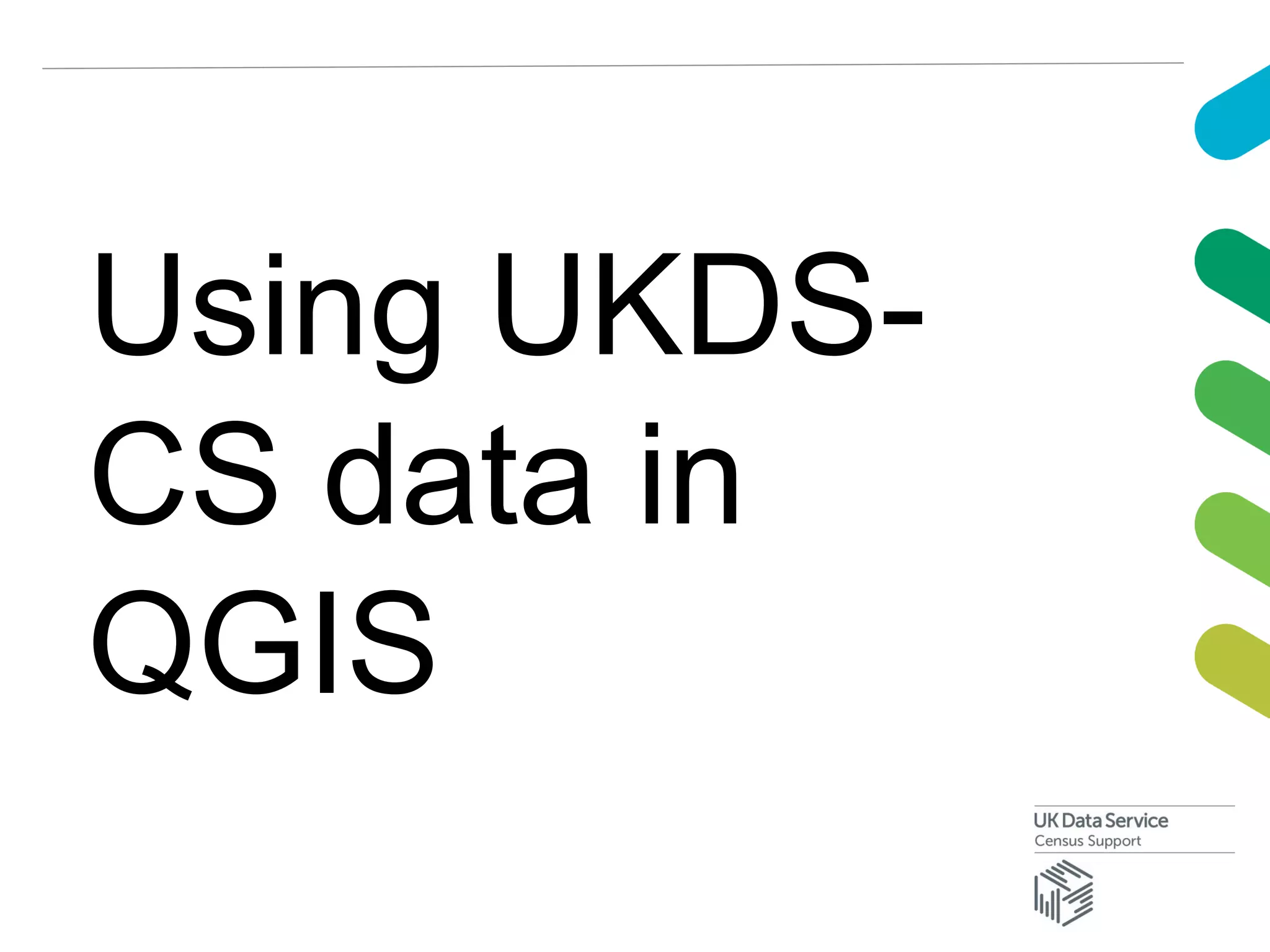 Using UKDS-
CS data in
QGIS
 