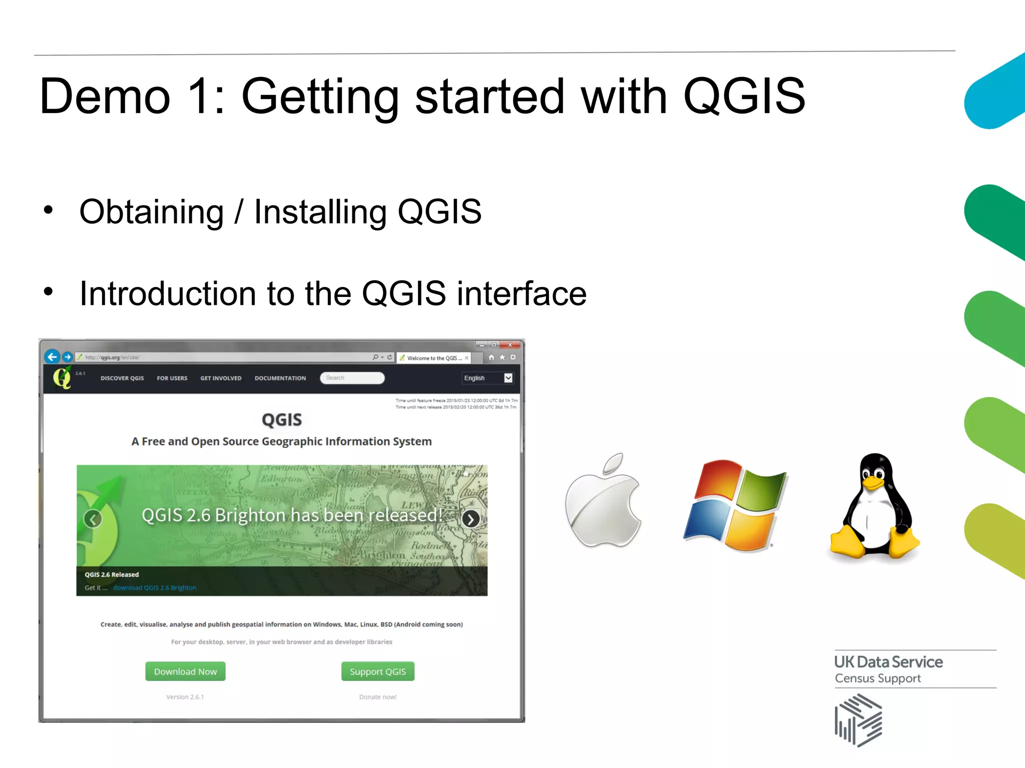 Demo 1: Getting started with QGIS
• Obtaining / Installing QGIS
• Introduction to the QGIS interface
 
