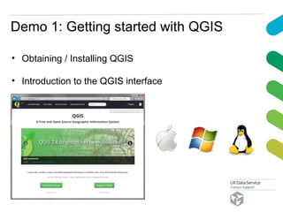 Demo 1: Getting started with QGIS
• Obtaining / Installing QGIS
• Introduction to the QGIS interface
 