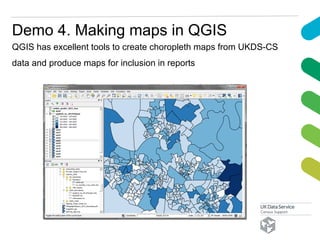 Demo 4. Making maps in QGIS
QGIS has excellent tools to create choropleth maps from UKDS-CS
data and produce maps for inclusion in reports
 