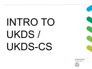 INTRO TO
UKDS /
UKDS-CS
 