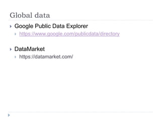 Global data 
 Google Public Data Explorer 
 https://www.google.com/publicdata/directory 
 DataMarket 
 https://datamarket.com/ 
 