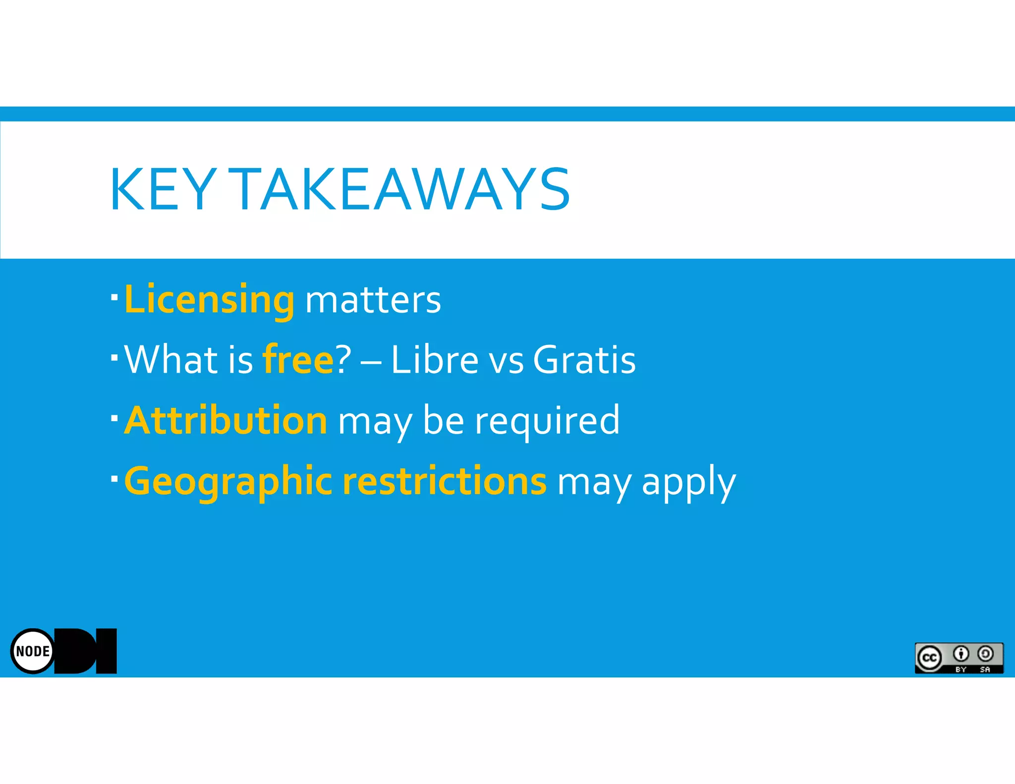 KEYTAKEAWAYS
Licensing matters
What is free? – Libre vs Gratis
Attribution may be required
Geographic restrictions may apply
 