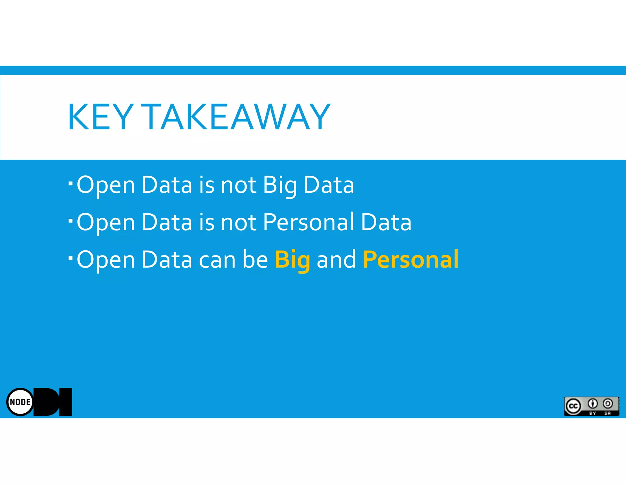 KEYTAKEAWAY
Open Data is not Big Data
Open Data is not Personal Data
Open Data can be Big and Personal
 