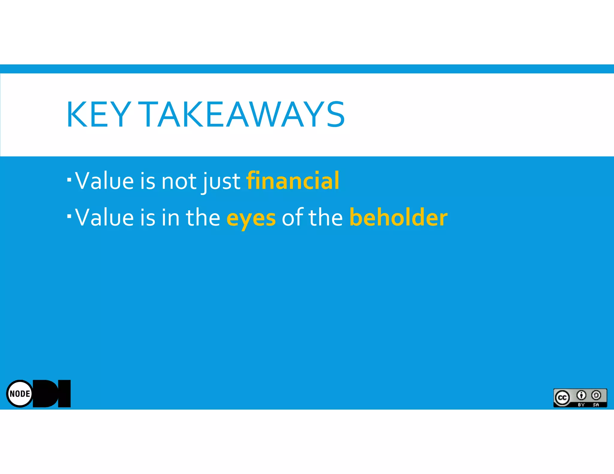 KEYTAKEAWAYS
Value is not just financial
Value is in the eyes of the beholder
 