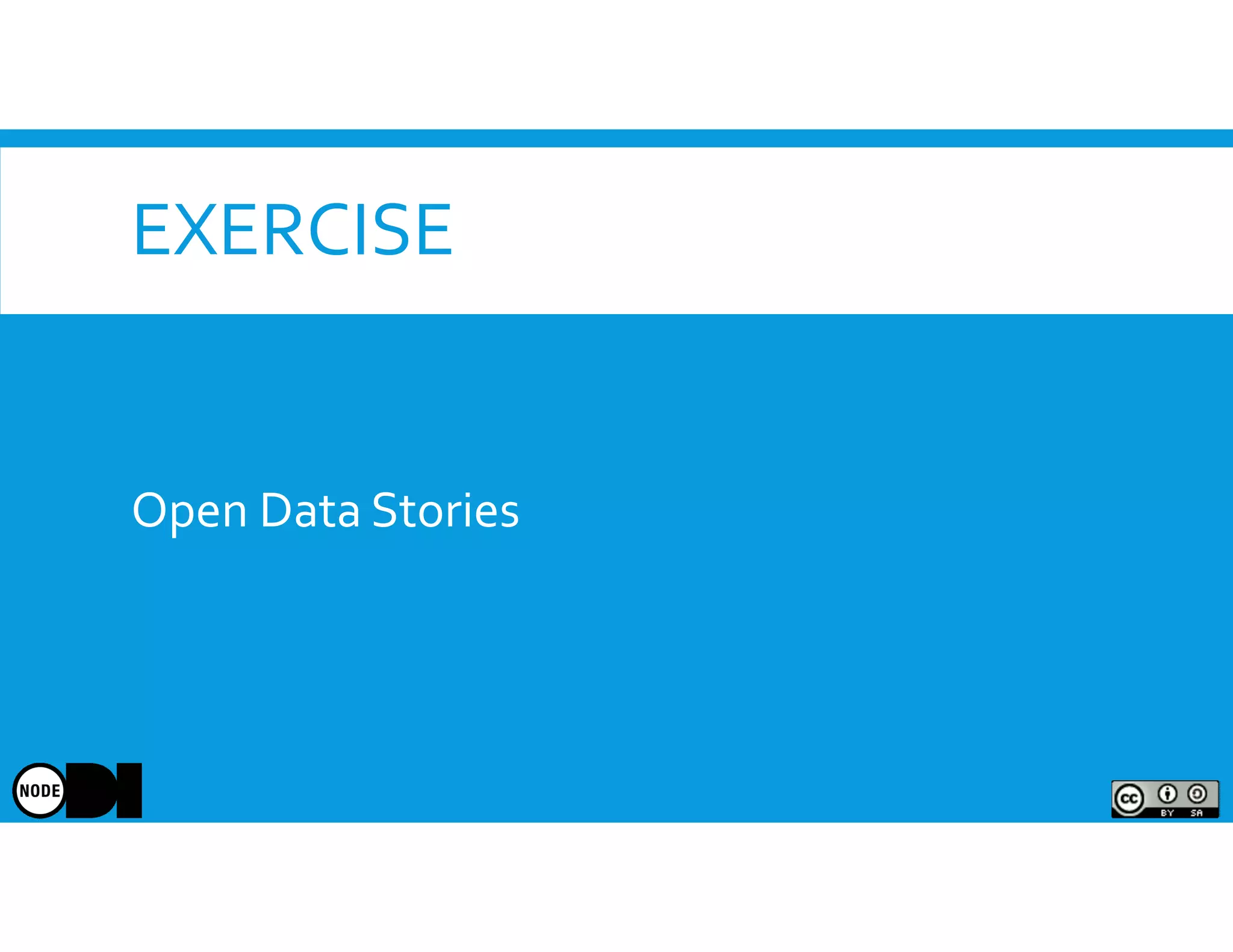 EXERCISE
Open Data Stories
 