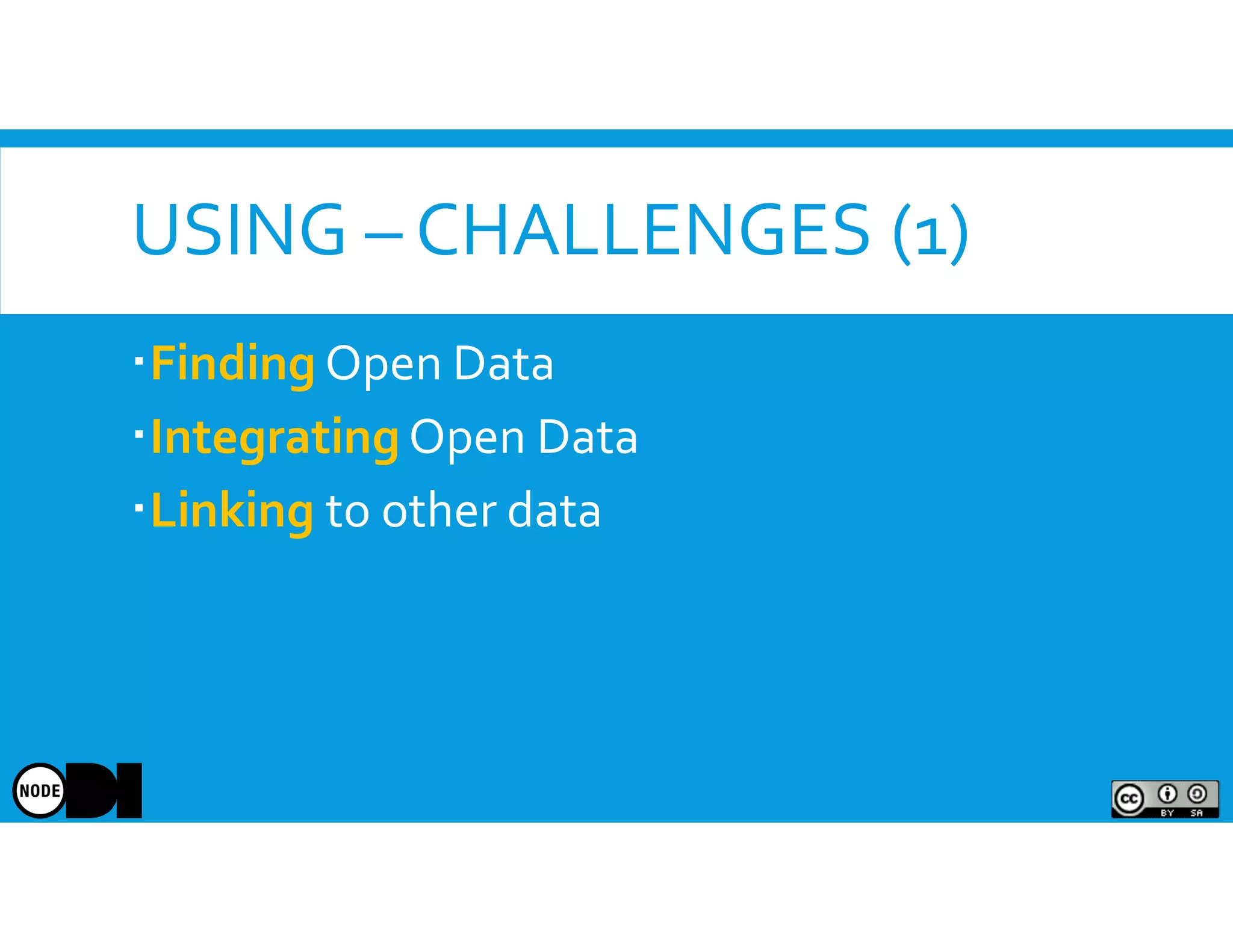 USING – CHALLENGES (1)
Finding Open Data
Integrating Open Data
Linking to other data
 