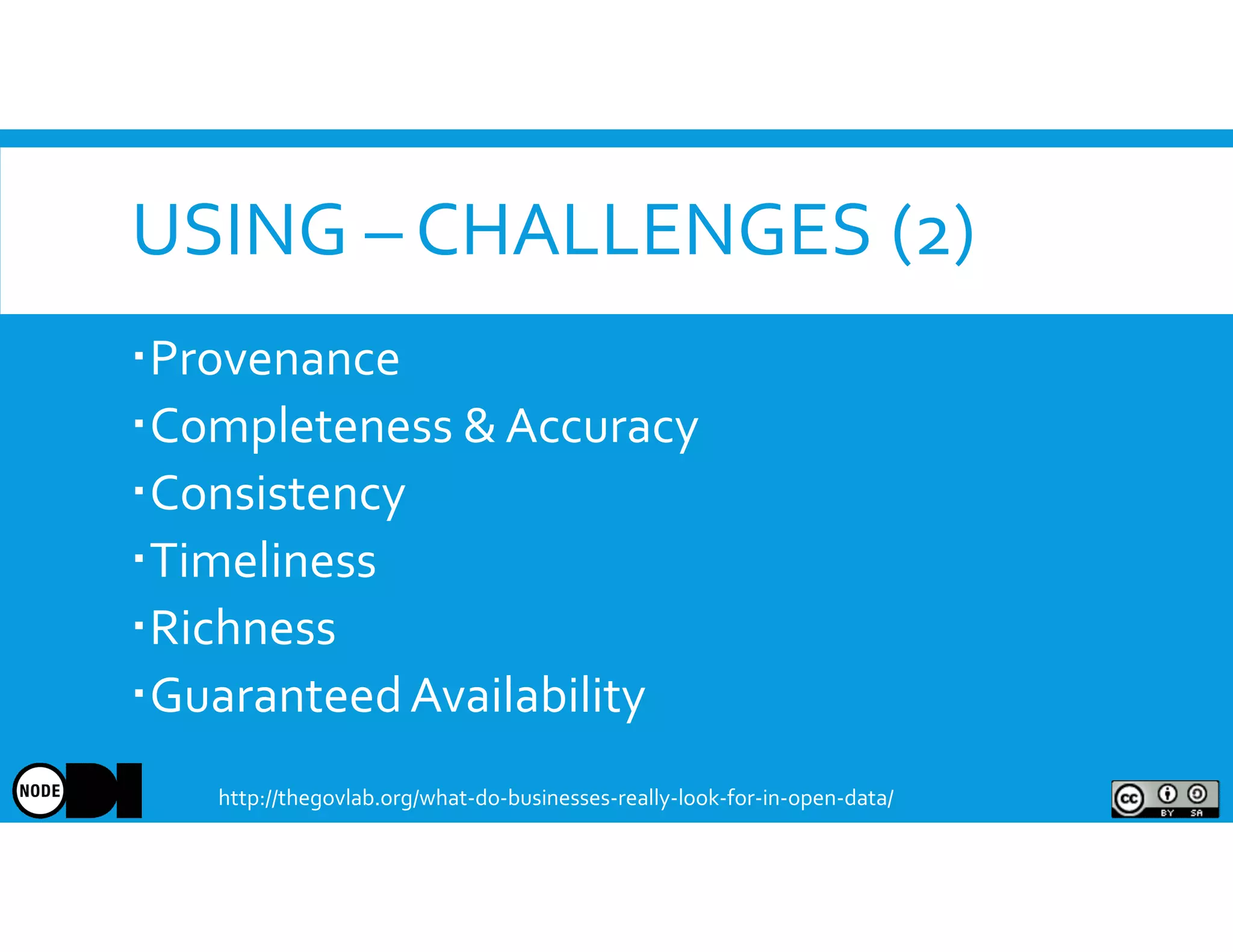 USING – CHALLENGES (2)
Provenance
Completeness &Accuracy
Consistency
Timeliness
Richness
GuaranteedAvailability
http://thegovlab.org/what-do-businesses-really-look-for-in-open-data/
 