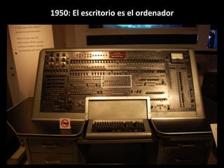 1950: El escritorio es el ordenador
 