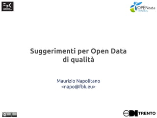Suggerimenti per Open Data
di qualità
Maurizio Napolitano
<napo@fbk.eu>
 