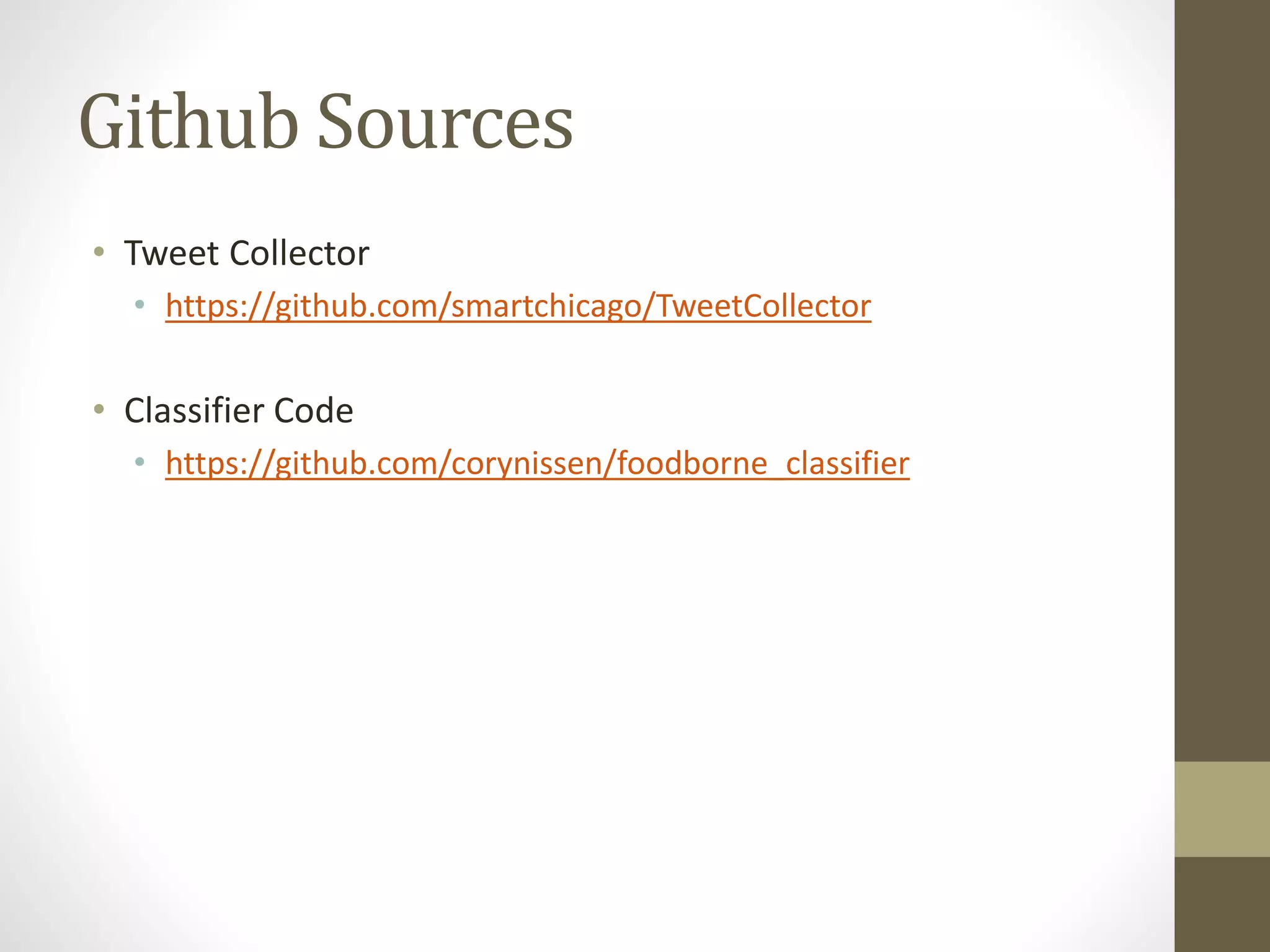 Github Sources
• Tweet Collector
• https://github.com/smartchicago/TweetCollector
• Classifier Code
• https://github.com/corynissen/foodborne_classifier
 