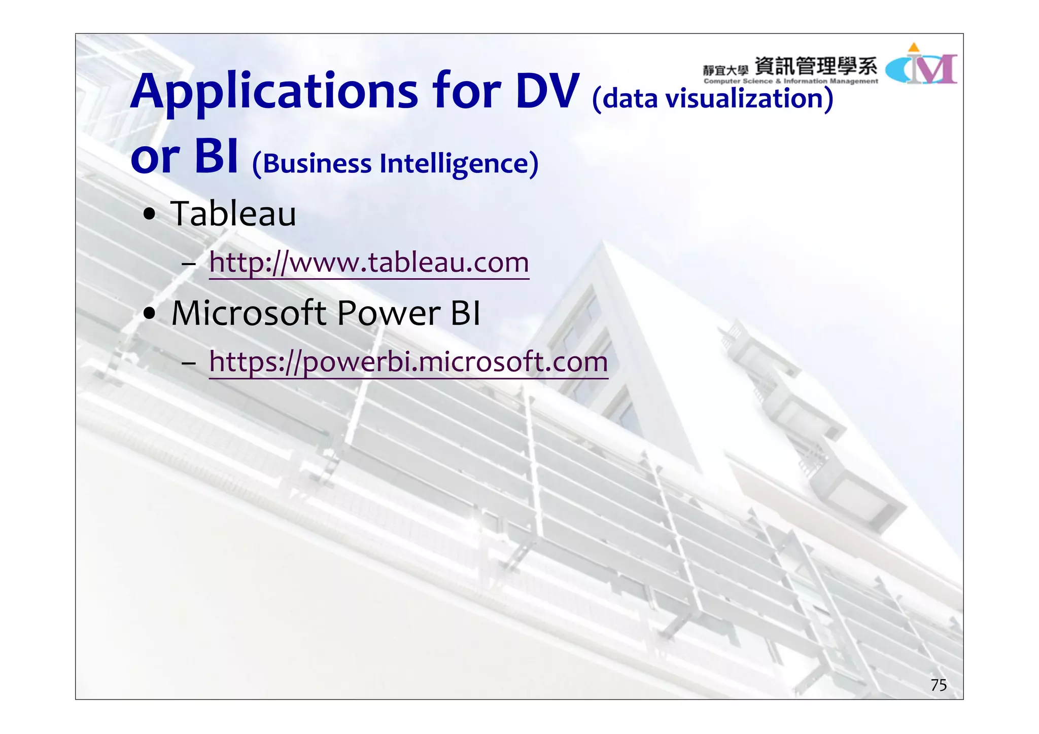 Applications for DV (data visualization)
or BI (Business Intelligence)
• Tableau
– http://www.tableau.com
• Microsoft Power BI
– https://powerbi.microsoft.com
75
 