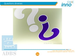 « Open Data Territorial » © 2012 Benjamin Jean,
sous triple licence CC-By-SA 3.0, GNU GFL 1.3 et LAL 1.3
36
Questions diverses
CC By-SA 2.0 - Valerie Everett
 