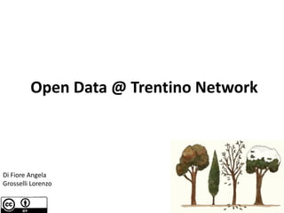 Open Data @ Trentino Network

Di Fiore Angela
Grosselli Lorenzo

 