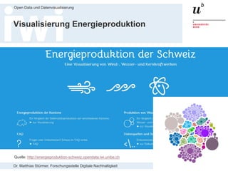 Dr. Matthias Stürmer, Forschungsstelle Digitale Nachhaltigkeit
Open Data und Datenvisualisierung
45
Visualisierung Energieproduktion
Quelle: http://energieproduktion-schweiz.opendata.iwi.unibe.ch
 