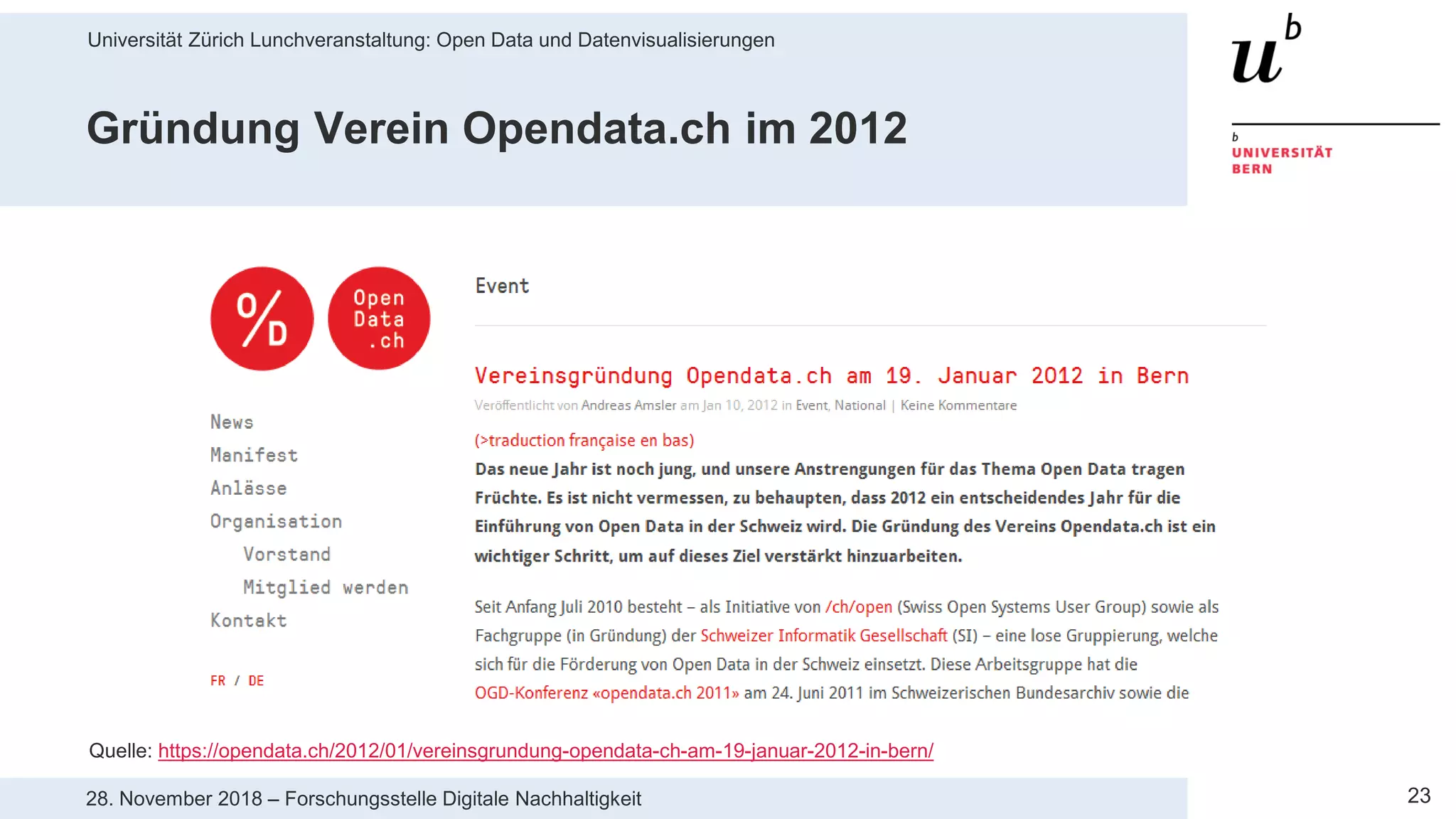 Universität Zürich Lunchveranstaltung: Open Data und Datenvisualisierungen
2328. November 2018 – Forschungsstelle Digitale Nachhaltigkeit
Gründung Verein Opendata.ch im 2012
Quelle: https://opendata.ch/2012/01/vereinsgrundung-opendata-ch-am-19-januar-2012-in-bern/
 