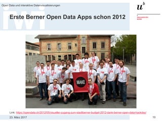 23. März 2017
Open Data und interaktive Datenvisualisierungen
10
Erste Berner Open Data Apps schon 2012
Link: https://opendata.ch/2012/05/visueller-zugang-zum-stadtberner-budget-2012-dank-berner-open-data-hackday/
 
