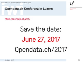 23. März 2017
Open Data und interaktive Datenvisualisierungen
60
Opendata.ch Konferenz in Luzern
https://opendata.ch/2017
 