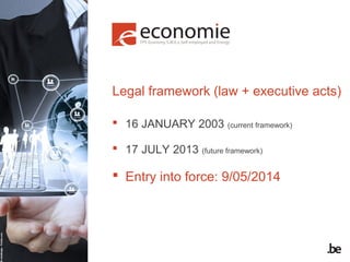 Legal framework (law + executive acts)
 16 JANUARY 2003 (current framework)
 17 JULY 2013 (future framework)

 Entry in...