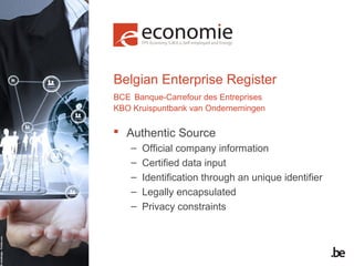 Belgian Enterprise Register
BCE Banque-Carrefour des Entreprises
KBO Kruispuntbank van Ondernemingen

 Authentic Source
–...