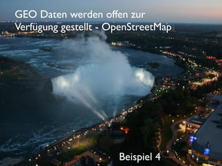 GEO Daten werden offen zur
Verfügung gestellt - OpenStreetMap

Beispiel 4

 