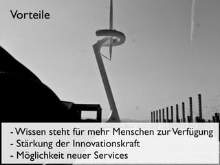 Vorteile

- Wissen steht für mehr Menschen zur Verfügung
- Stärkung der Innovationskraft
- Möglichkeit neuer Services

 