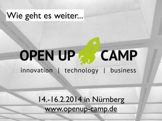 Wie geht es weiter...

14.-16.2.2014 in Nürnberg
www.openup-camp.de

 