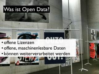 Was ist Open Data?

• offene Lizenzen
• offene, maschinenlesbare Daten
• können weiterverarbeitet werden

 
