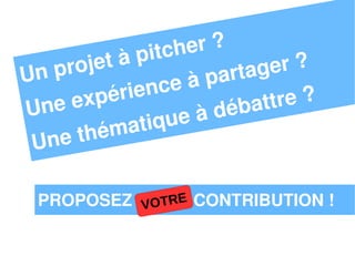 pitcher ?
 np  ro je t à           rtager ?
U
                nce  à pa
      exp  érie               tre ?
U ne                eàd  ébat
         éma   tiqu
 Un e th

  PROPOSEZ    VOT R E   CONTRIBUTION !
 
