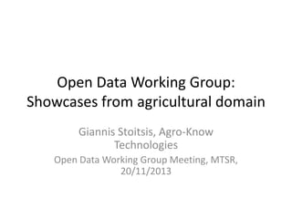 Open Data Working Group:
Showcases from agricultural domain
Giannis Stoitsis, Agro-Know
Technologies
Open Data Working Group Meeting, MTSR,
20/11/2013

 