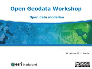 Open Geodata Workshop
     Open data modellen




                          31 oktober 2012, Zwolle
 