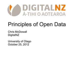 Principles of Open Data
Chris McDowall
DigitalNZ

University of Otago
October 25, 2012
 