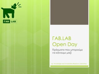 Knowledge and Uncertainty Research Laboratory
ΓΑΒ.LAB
Open Day
Πράγματα που μπορούμε
να κάνουμε μαζί
46
 