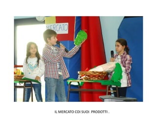 IL MERCATO COI SUOI PRODOTTI .
 