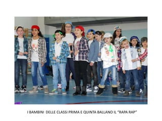 I BAMBINI DELLE CLASSI PRIMA E QUINTA BALLANO IL “RAPA RAP”
 