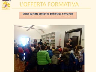 Visite guidate presso la Biblioteca comunale
L’OFFERTA FORMATIVA
 