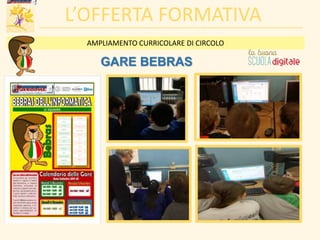 L’OFFERTA FORMATIVA
GARE BEBRAS
AMPLIAMENTO CURRICOLARE DI CIRCOLO
 