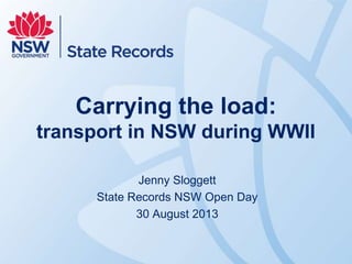 Carrying the load:
transport in NSW during WWII
Jenny Sloggett
State Records NSW Open Day
30 August 2013

 