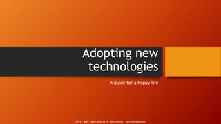 2014 - MVP Open Day 2014 - Barcelona – David Nudelman
Adopting new
technologies
A guide for a happy life
 