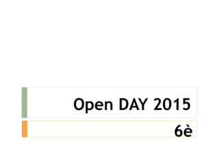 Open DAY 2015
6è
 